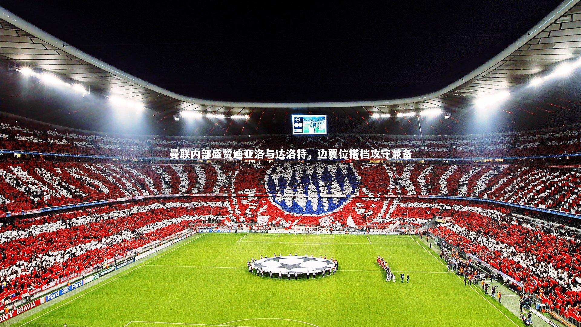 曼联内部盛赞迪亚洛与达洛特,边翼位搭档攻守兼备